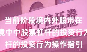 当前阶段境内外股市在震荡市环境中中股票杠杆的投资行为操作指引