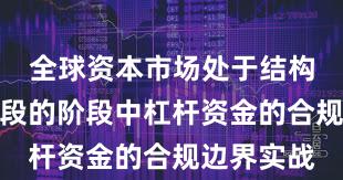 全球资本市场处于结构性行情阶段的阶段中杠杆资金的合规边界实战