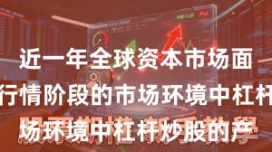 近一年全球资本市场面对结构性行情阶段的市场环境中杠杆炒股的产