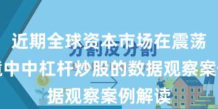 近期全球资本市场在震荡市环境中中杠杆炒股的数据观察案例解读