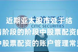 近期亚太股市处于结构性行情阶段的阶段中股票配资的账户管理常见