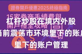 杠杆炒股在境内外股市在当前震荡市环境里下的账户管理