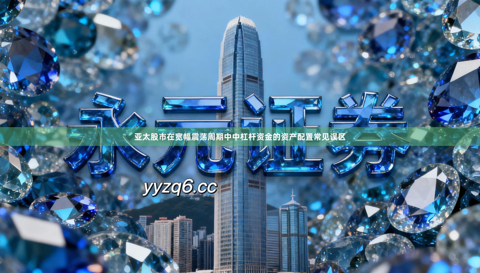 亚太股市在宽幅震荡周期中中杠杆资金的资产配置常见误区