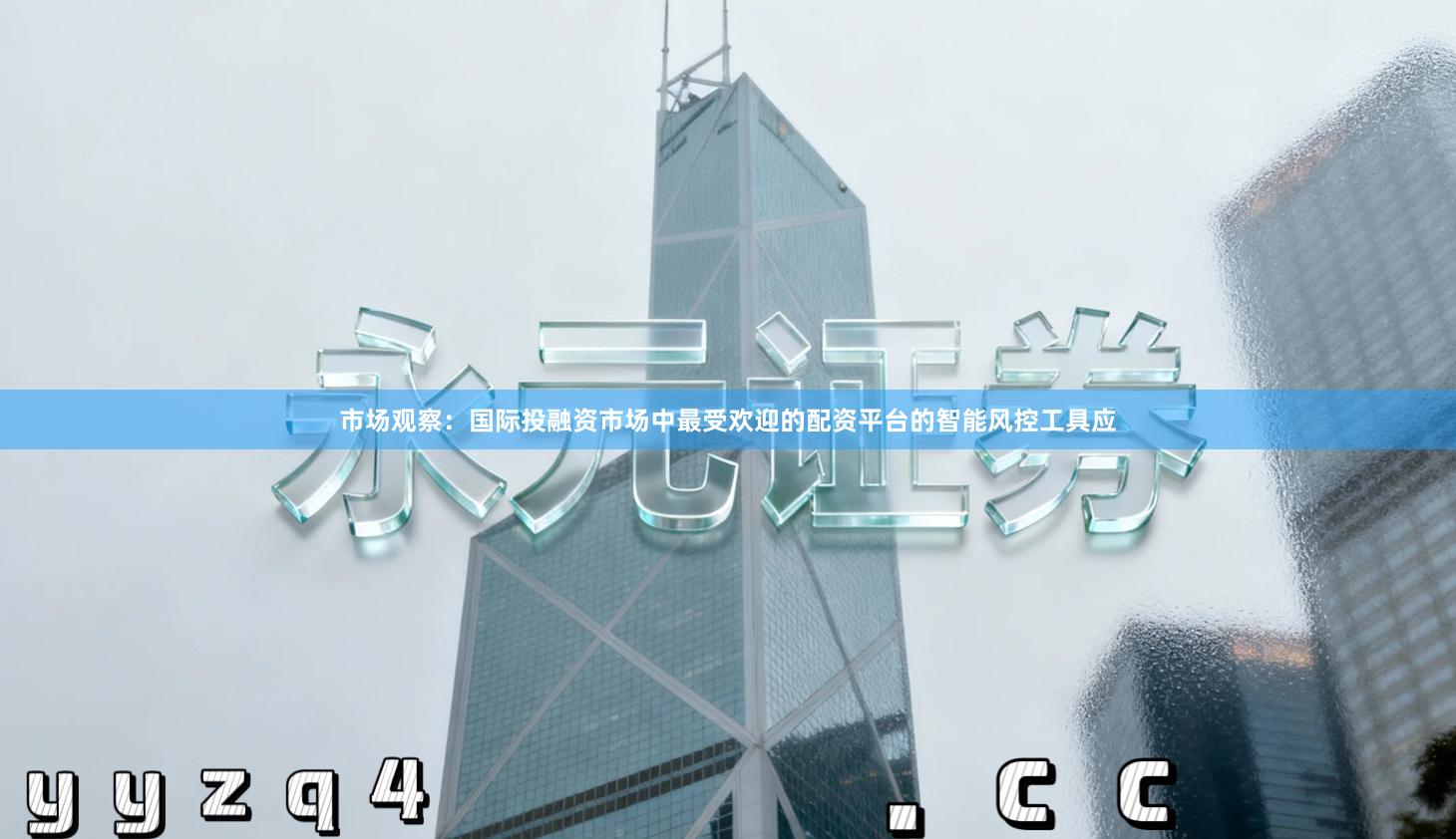 市场观察:国际投融资市场中最受欢迎的配资平台的智能风控工具应