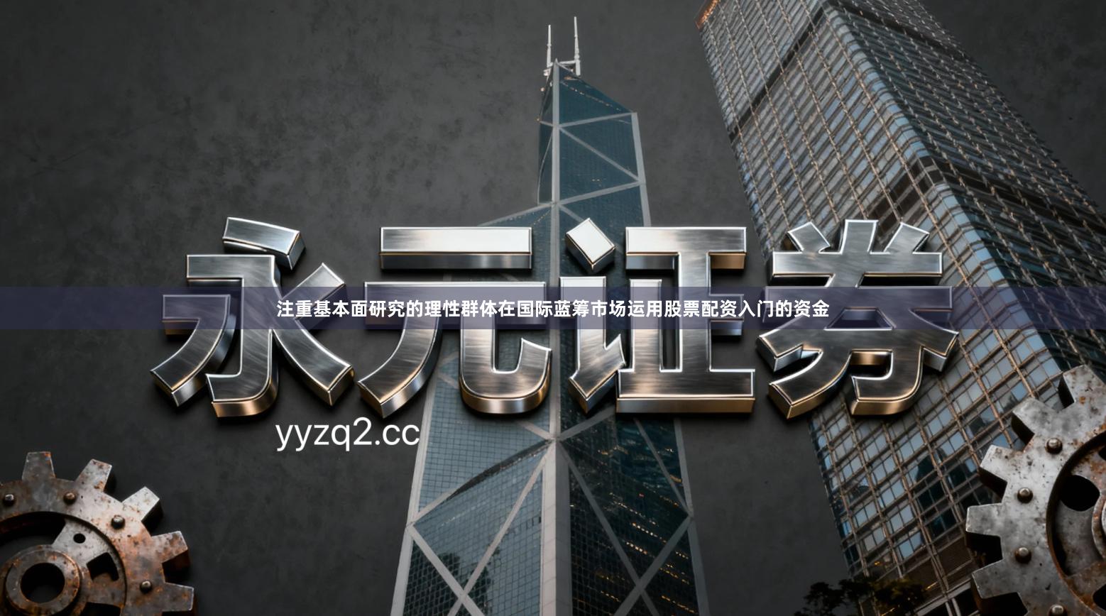 注重基本面研究的理性群体在国际蓝筹市场运用股票配资入门的资金