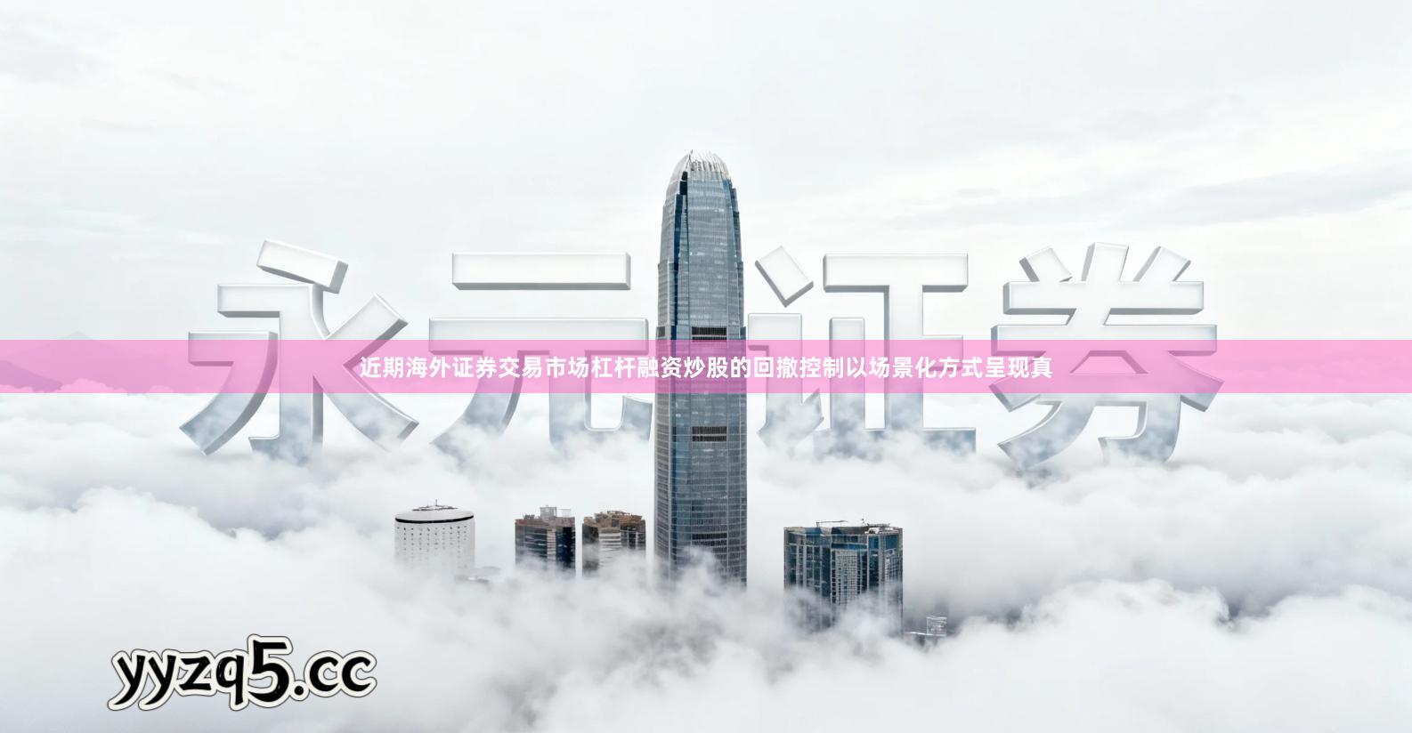 近期海外证券交易市场杠杆融资炒股的回撤控制以场景化方式呈现真